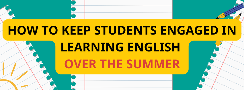 How to Keep Students Engaged in Learning English Over the Summer