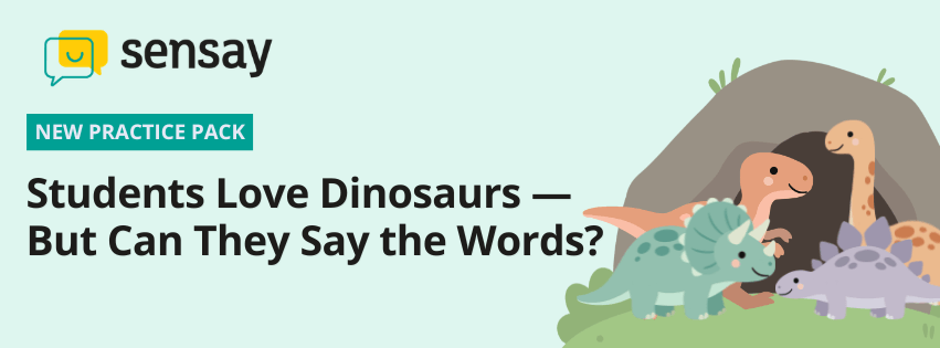 Sensay dinosaur-themed practice pack banner with cartoon dinosaurs and the text “Students Love Dinosaurs — But Can They Say the Words?”