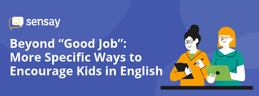 Sensay banner with two illustrated educators and the text “Beyond ‘Good Job’: More Specific Ways to Encourage Kids in English.”